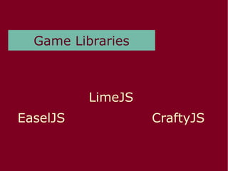 Game Libraries
EaselJS
LimeJS
CraftyJS
 