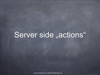 Server side „actions“ www.arangodb.org © j.steemann@triagens.de 