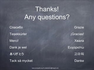 Thanks! Any questions? Спасибо Grazie Teşekkürler ¡Gracias! Merci! Хвала Dank je wel Ευχαριστώ ありがとう 고마워 Tack så mycket Danke www.arangodb.org © j.steemann@triagens.de 