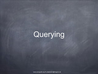 Querying www.arangodb.org © j.steemann@triagens.de 