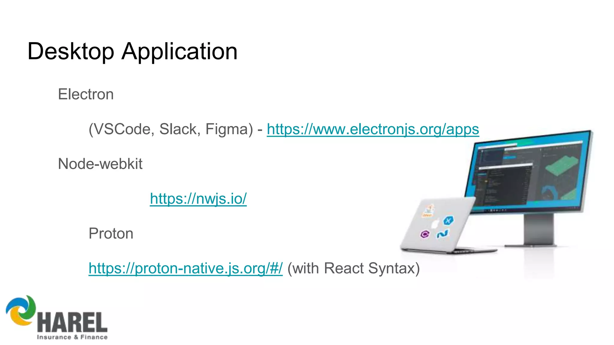 Desktop Application
Electron
(VSCode, Slack, Figma) - https://www.electronjs.org/apps
Node-webkit
https://nwjs.io/
Proton
https://proton-native.js.org/#/ (with React Syntax)
 