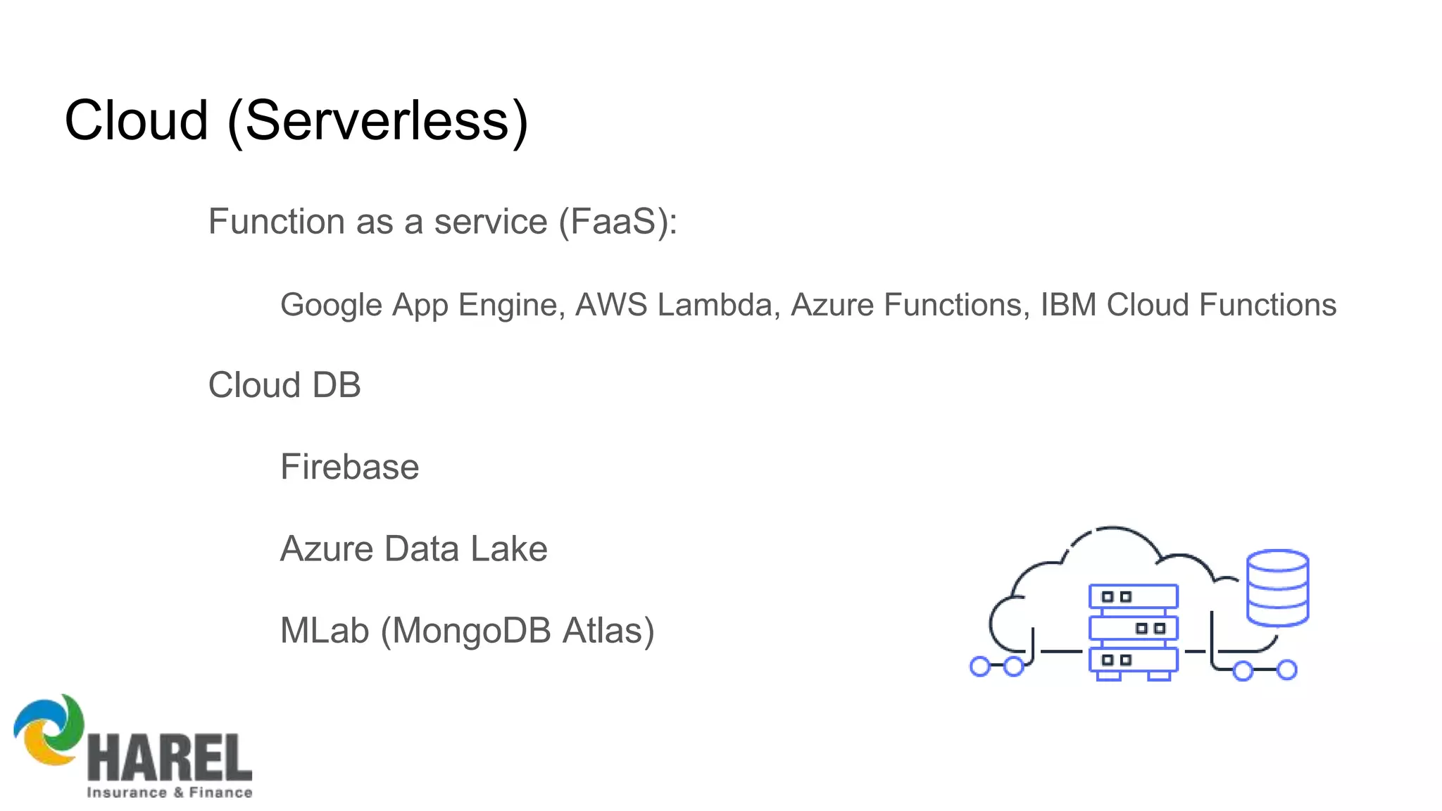 Cloud (Serverless)
Function as a service (FaaS):
Google App Engine, AWS Lambda, Azure Functions, IBM Cloud Functions
Cloud DB
Firebase
Azure Data Lake
MLab (MongoDB Atlas)
 