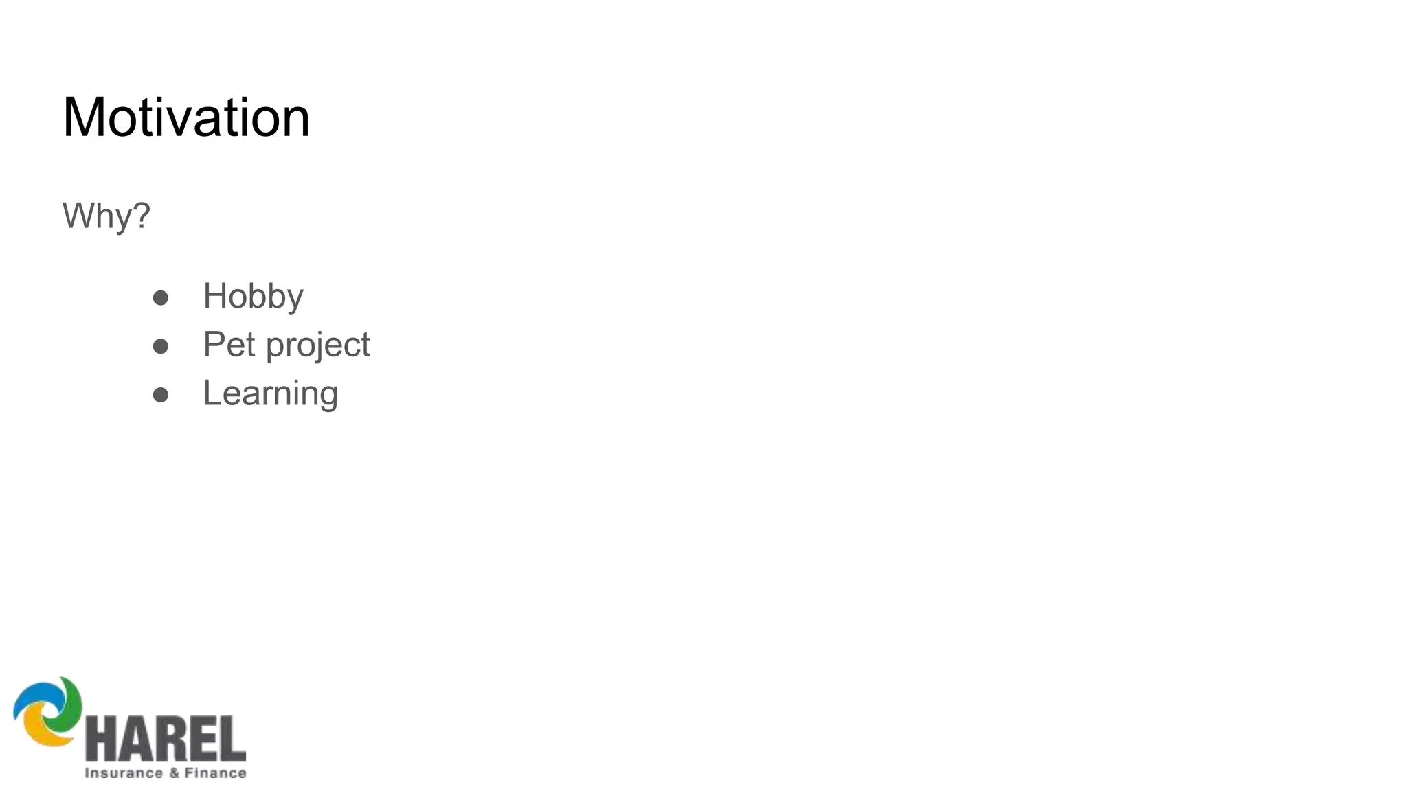 Motivation
Why?
● Hobby
● Pet project
● Learning
 