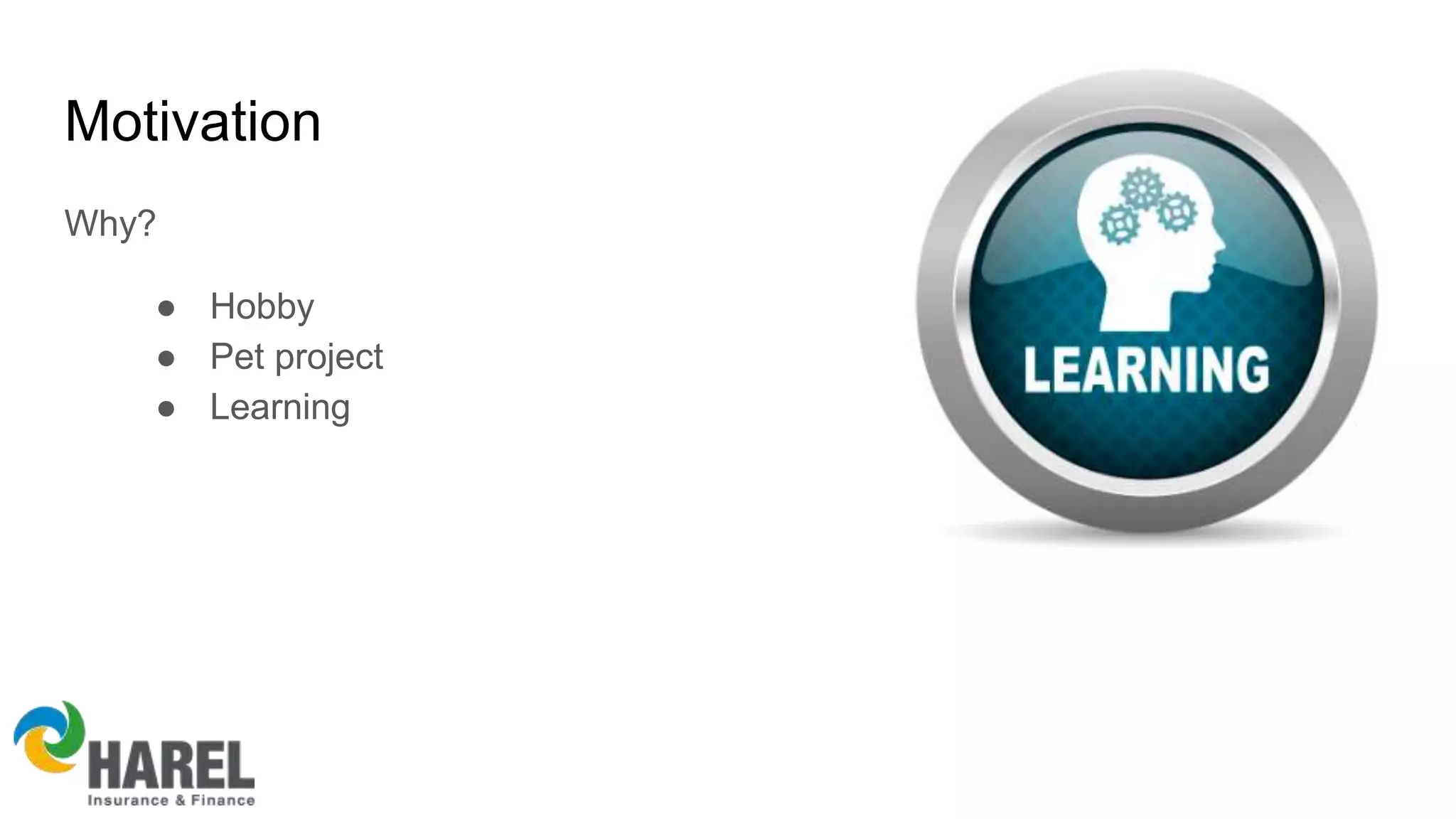 Motivation
Why?
● Hobby
● Pet project
● Learning
 