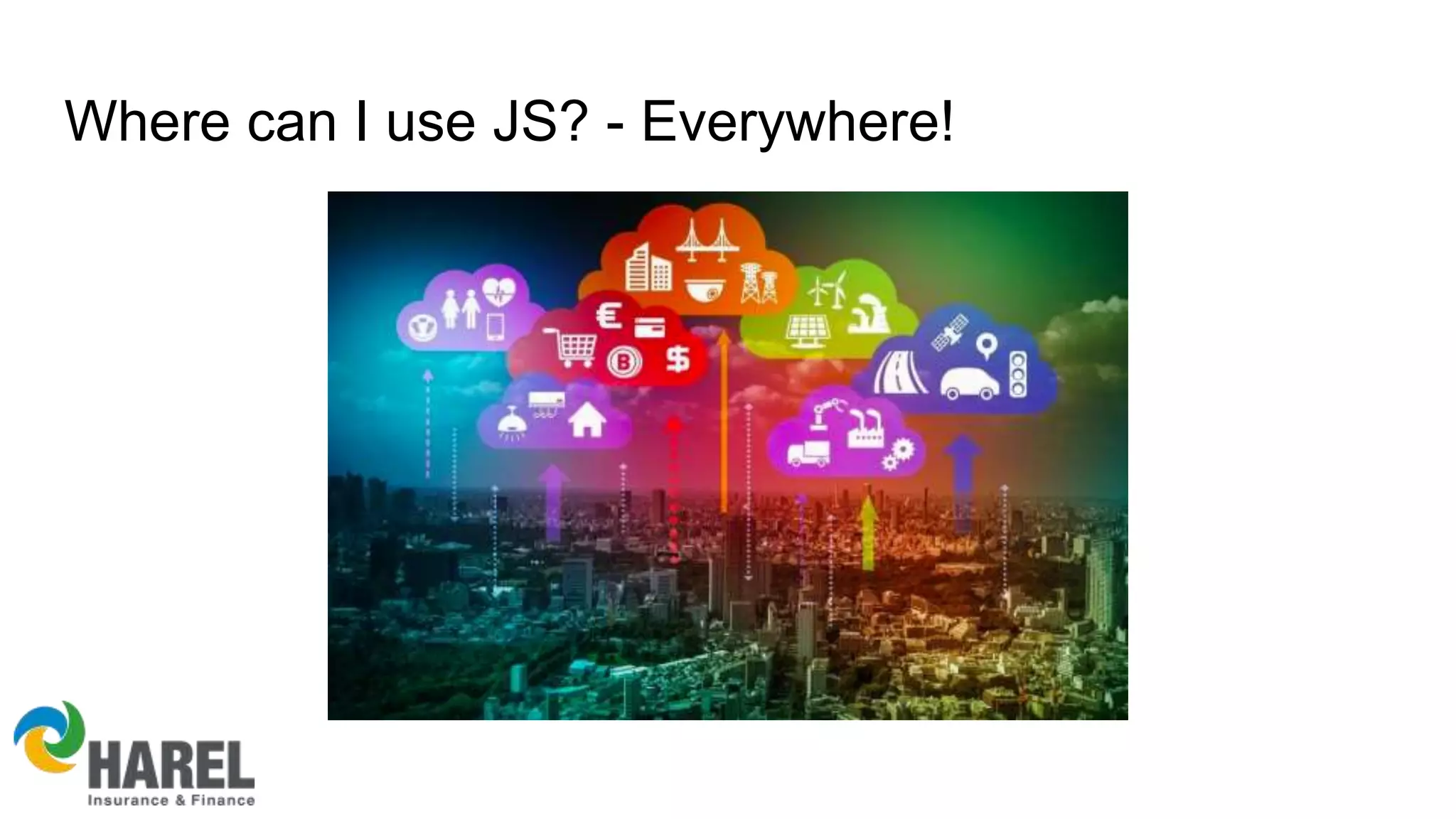 Where can I use JS? - Everywhere!
 