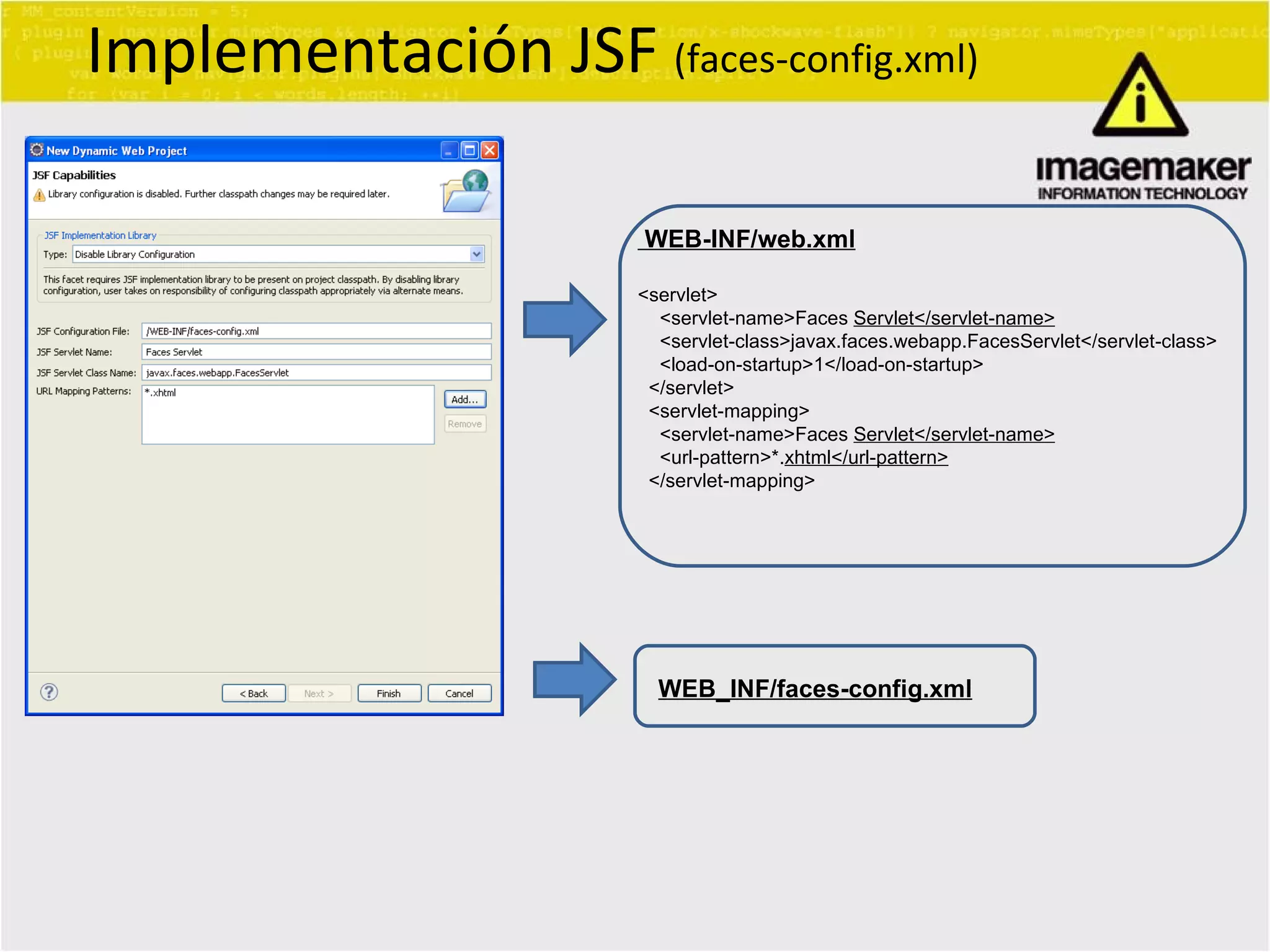 Implementación JSF  (faces-config.xml) WEB-INF/web.xml <servlet> <servlet-name>Faces  Servlet</servlet-name> <servlet-class>javax.faces.webapp.FacesServlet</servlet-class> <load-on-startup>1</load-on-startup> </servlet> <servlet-mapping> <servlet-name>Faces  Servlet</servlet-name> <url-pattern>*. xhtml</url-pattern> </servlet-mapping> WEB_INF/faces-config.xml 