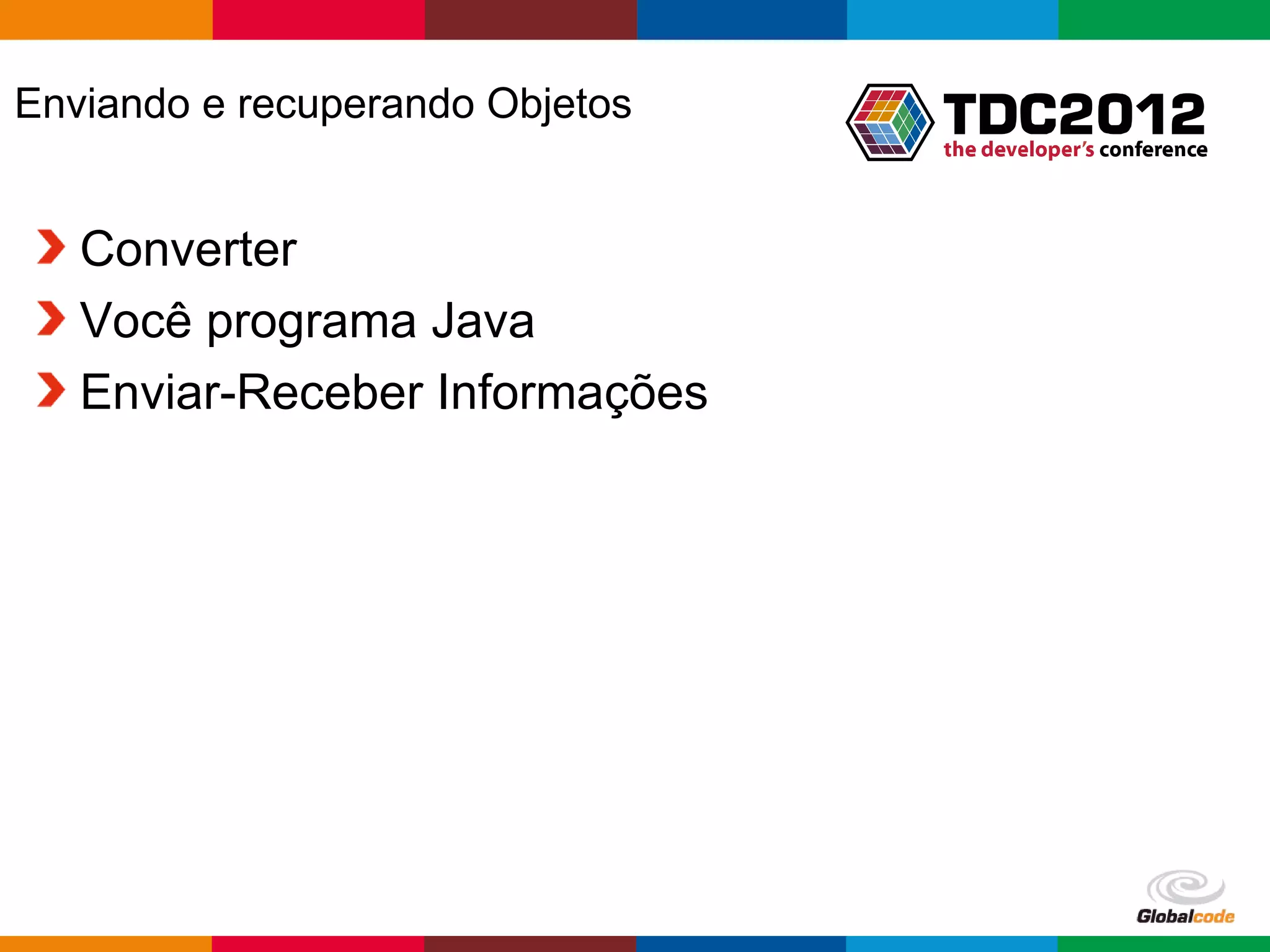 Enviando e recuperando Objetos Converter Você programa Java Enviar-Receber Informações Globalcode – Open4education 
