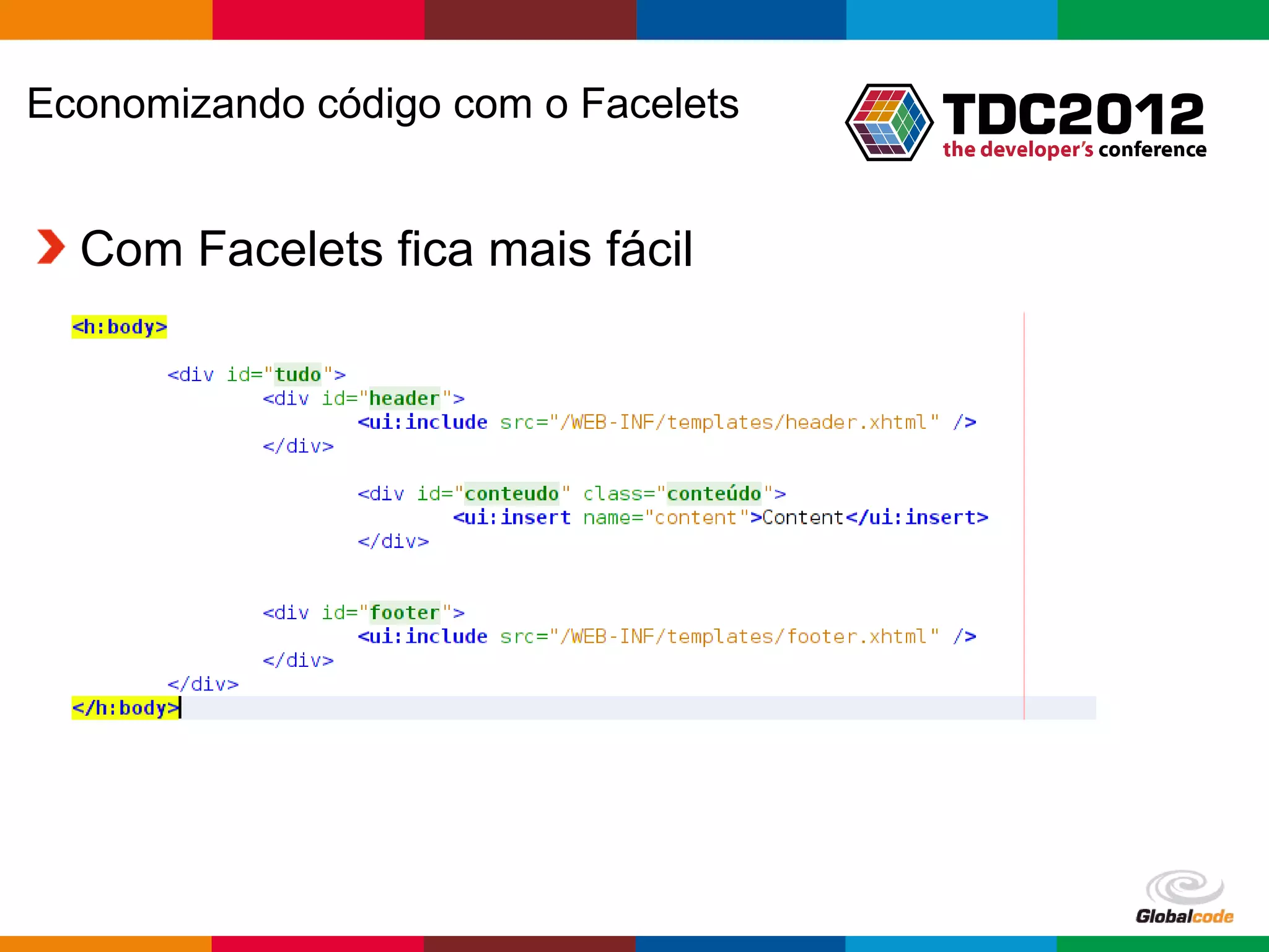 Economizando código com o Facelets Com Facelets fica mais fácil Globalcode – Open4education 