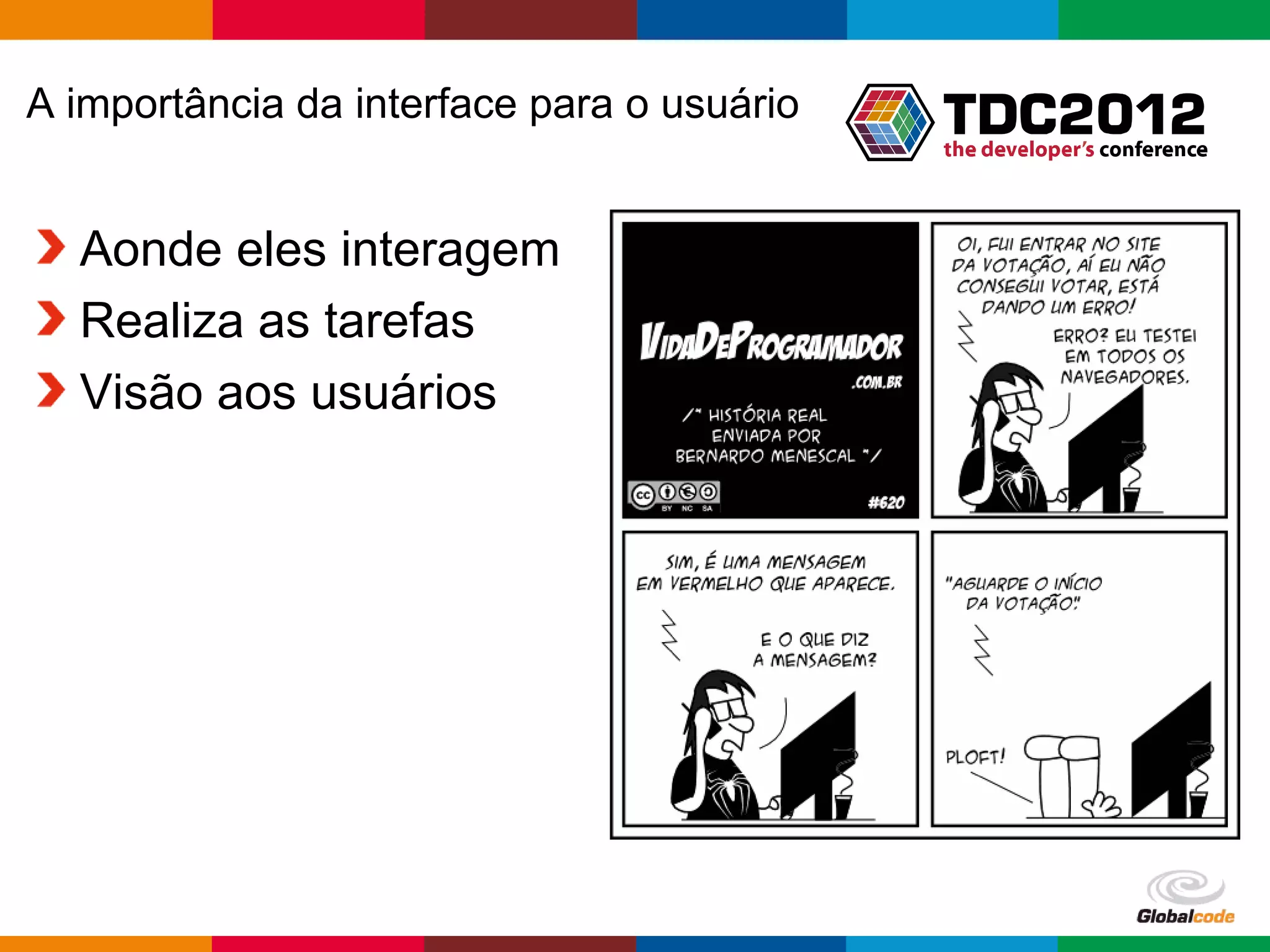 A importância da interface para o usuário Aonde eles interagem Realiza as tarefas Visão aos usuários Globalcode – Open4education 
