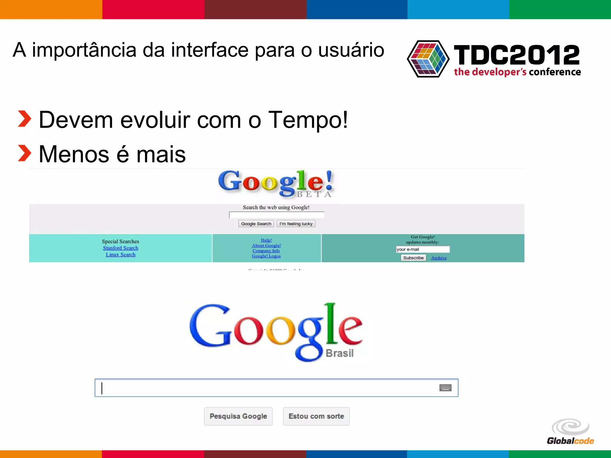 A importância da interface para o usuário Devem evoluir com o Tempo! Menos é mais Globalcode – Open4education 