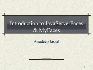 Introduction to JavaServerFaces
          & MyFaces
          Anudeep Jassal




                                  1
 