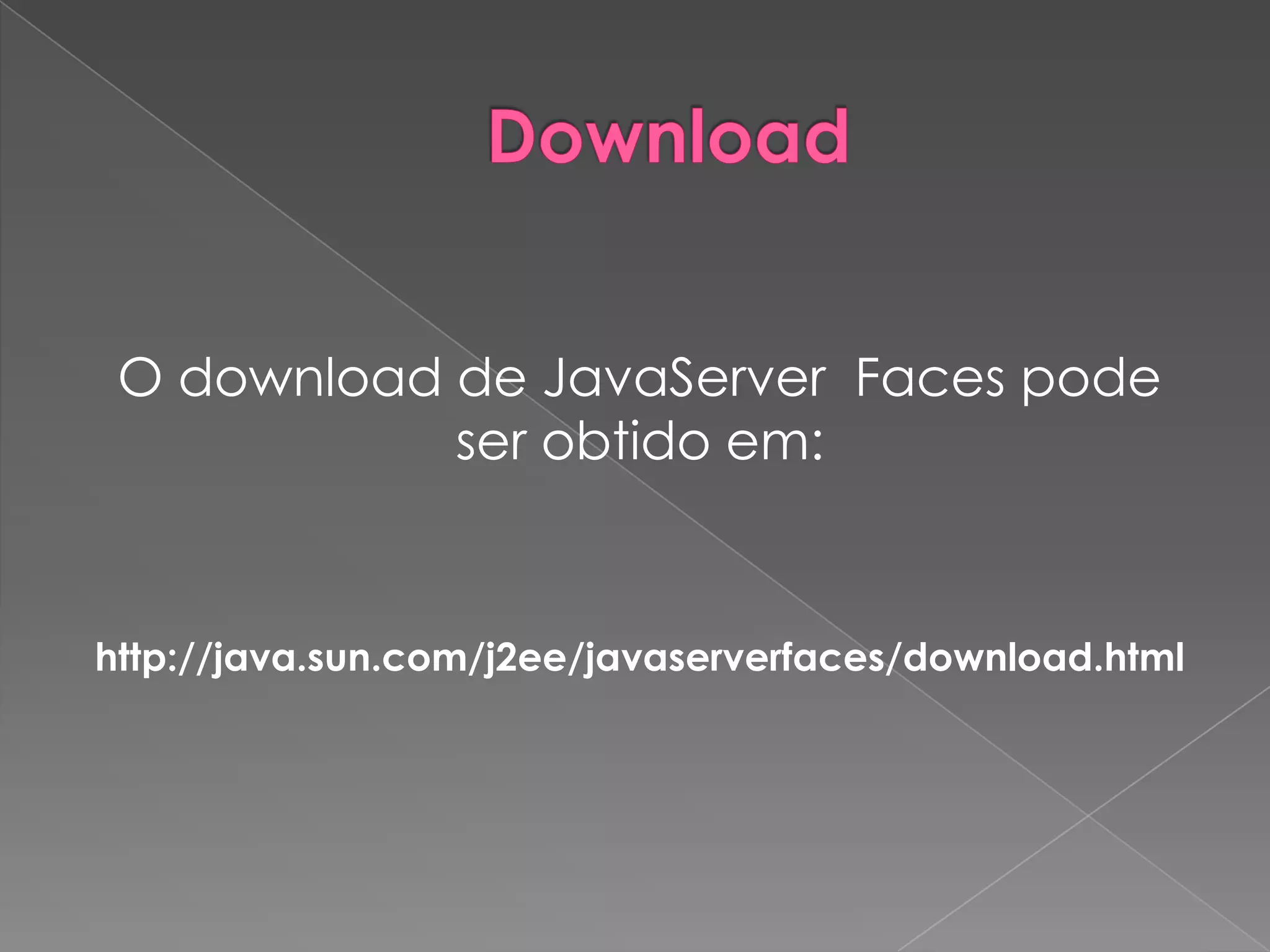 O download de JavaServer Faces pode
            ser obtido em:


http://java.sun.com/j2ee/javaserverfaces/download.html
 