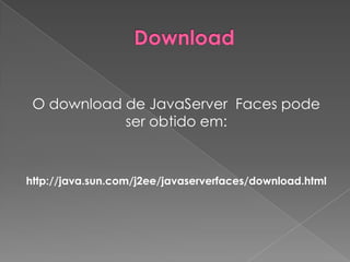 O download de JavaServer Faces pode
            ser obtido em:


http://java.sun.com/j2ee/javaserverfaces/download.html
 