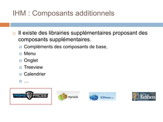 IHM : Composants additionnels
 Il existe des librairies supplémentaires proposant des
composants supplémentaires.
 Compléments des composants de base,
 Menu
 Onglet
 Treeview
 Calendrier
 …
 