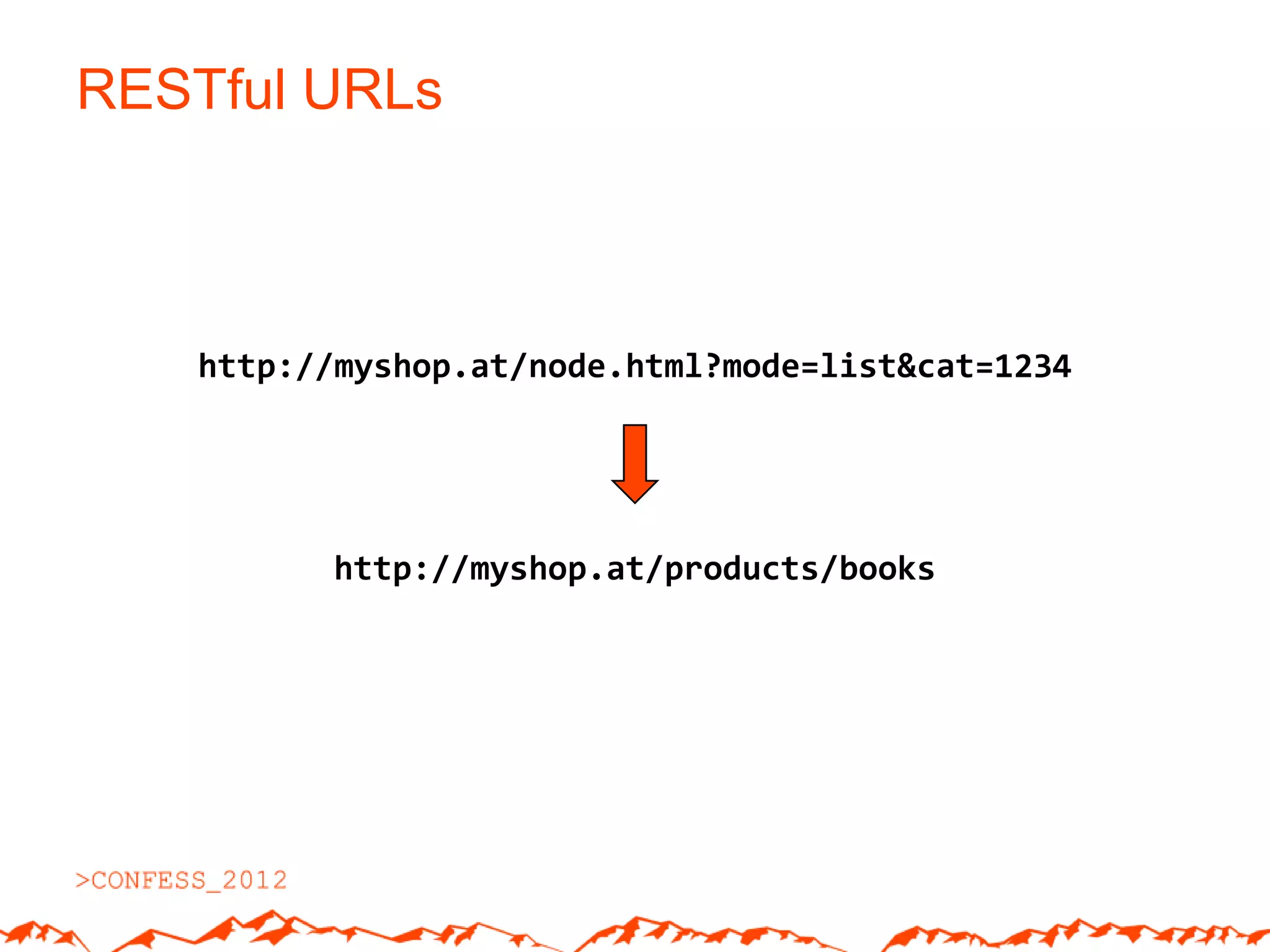 RESTful URLs



   http://myshop.at/node.html?mode=list&cat=1234




         http://myshop.at/products/books
 