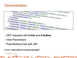 Demonstration




• GET requests with h:link and h:button
• View Parameters
• Post-Redirect-Get with JSF

Beispiel: https://github.com/jsflive/jsf-get02
 