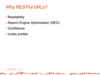 Why RESTful URLs?

• Readability
• Search Engine Optimization (SEO)
• Confidence
• Looks prettier
 