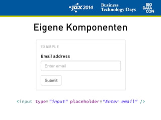 Eigene Komponenten
<input type="input" placeholder="Enter email" />
 