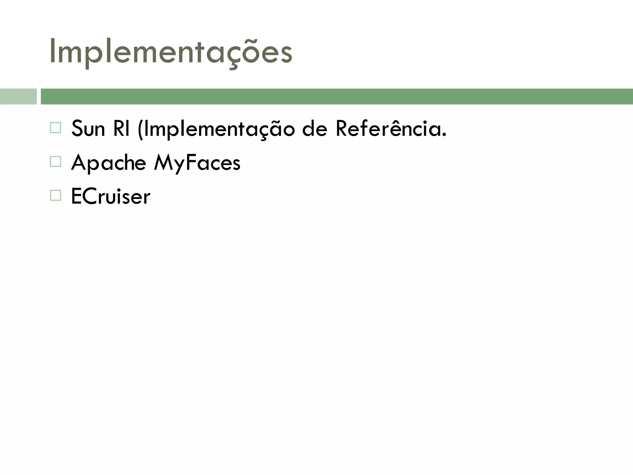 Implementações Sun RI (Implementação de Referência. Apache MyFaces ECruiser 