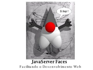 JavaServer Faces Facilitando o Desenvolvimento Web 