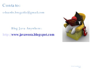 Contato: [email_address] http:// www.javawora.blogspot.com Blog Java Anywhere: 
