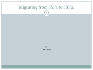 Migrating from JSF1 to JSF2. 1 by Tahir Raza 