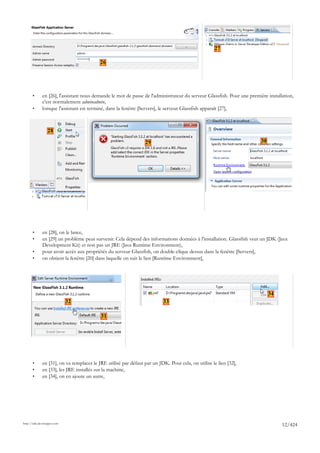 27

                                           26




       •      en [26], l'assistant nous demande le mot de passe de l'administrateur du serveur Glassfish. Pour une première installation,
              c'est normalement adminadmin,
       •      lorsque l'assistant est terminé, dans la fenêtre [Servers], le serveur Glassfish apparaît [27],



                  28

                                                                  29                                                     30




       •      en [28], on le lance,
       •      en [29] un problème peut survenir. Cela dépend des informations données à l'installation. Glassfish veut un JDK (Java
              Development Kit) et non pas un JRE (Java Runtime Environment),
       •      pour avoir accès aux propriétés du serveur Glassfish, on double-clique dessus dans la fenêtre [Servers],
       •      on obtient la fenêtre [20] dans laquelle on suit le lien [Runtime Environment],




                                                                                                                              34
                             32                                            33

                                           31




       •      en [31], on va remplacer le JRE utilisé par défaut par un JDK. Pour cela, on utilise le lien [32],
       •      en [33], les JRE installés sur la machine,
       •      en [34], on en ajoute un autre,




http://tahe.developpez.com
                                                                                                                                   12/424
 