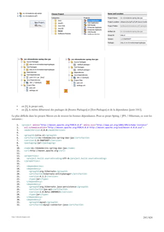 1


                                                       2




       •      en [1], le projet créé,
       •      en [2], le même débarrassé des packages de [Source Packages] et [Test Packages] et de la dépendance [junit-3.8.1].

Le plus difficile dans les projets Maven est de trouver les bonnes dépendances. Pour ce projet Spring / JPA / Hibernate, ce sont les
suivantes :

       1. <project xmlns="http://maven.apache.org/POM/4.0.0" xmlns:xsi="http://www.w3.org/2001/XMLSchema-instance"
       2.   xsi:schemaLocation="http://maven.apache.org/POM/4.0.0 http://maven.apache.org/xsd/maven-4.0.0.xsd">
       3.   <modelVersion>4.0.0</modelVersion>
       4.
       5.   <groupId>istia.st</groupId>
       6.   <artifactId>mv-rdvmedecins-spring-dao-jpa</artifactId>
       7.   <version>1.0-SNAPSHOT</version>
       8.   <packaging>jar</packaging>
       9.
       10.  <name>mv-rdvmedecins-spring-dao-jpa</name>
       11.  <url>http://maven.apache.org</url>
       12.
       13.  <properties>
       14.    <project.build.sourceEncoding>UTF-8</project.build.sourceEncoding>
       15.  </properties>
       16.
       17.    <dependencies>
       18.    <dependency>
       19.      <groupId>org.hibernate</groupId>
       20.      <artifactId>hibernate-entitymanager</artifactId>
       21.      <version>4.1.2</version>
       22.      <type>jar</type>
       23.    </dependency>
       24.    <dependency>
       25.      <groupId>org.hibernate.java-persistence</groupId>
       26.      <artifactId>jpa-api</artifactId>
       27.      <version>2.0.Beta-20090815</version>
       28.      <type>jar</type>
       29.    </dependency>
       30.    <dependency>
       31.      <groupId>mysql</groupId>
       32.      <artifactId>mysql-connector-java</artifactId>




http://tahe.developpez.com
                                                                                                                                   241/424
 