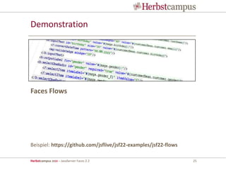 Herbstcampus 2013 – JavaServer Faces 2.2 25
Demonstration
Beispiel: https://github.com/jsflive/jsf22-examples/jsf22-flows
Faces Flows
 