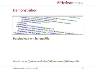 Herbstcampus 2013 – JavaServer Faces 2.2 32
Demonstration
Beispiel: https://github.com/jsflive/jsf22-examples/jsf22-input-file
Dateiupload mit h:inputFile
 