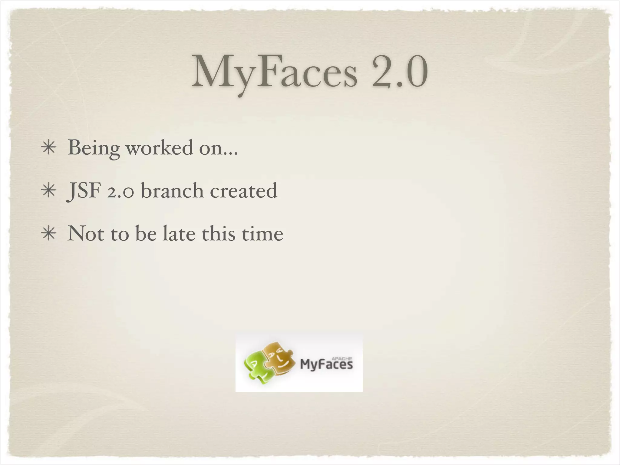 MyFaces 2.0
Being worked on...
JSF 2.0 branch created
Not to be late this time
 