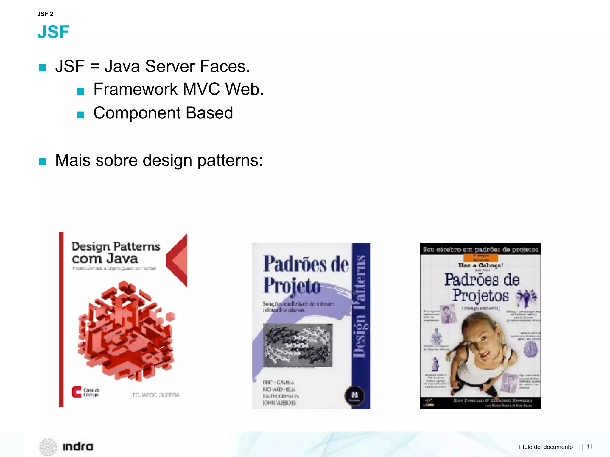 Título del documento | 11
JSF
▪ JSF = Java Server Faces.
▪ Framework MVC Web.
▪ Component Based
▪ Mais sobre design patterns:
JSF 2
 