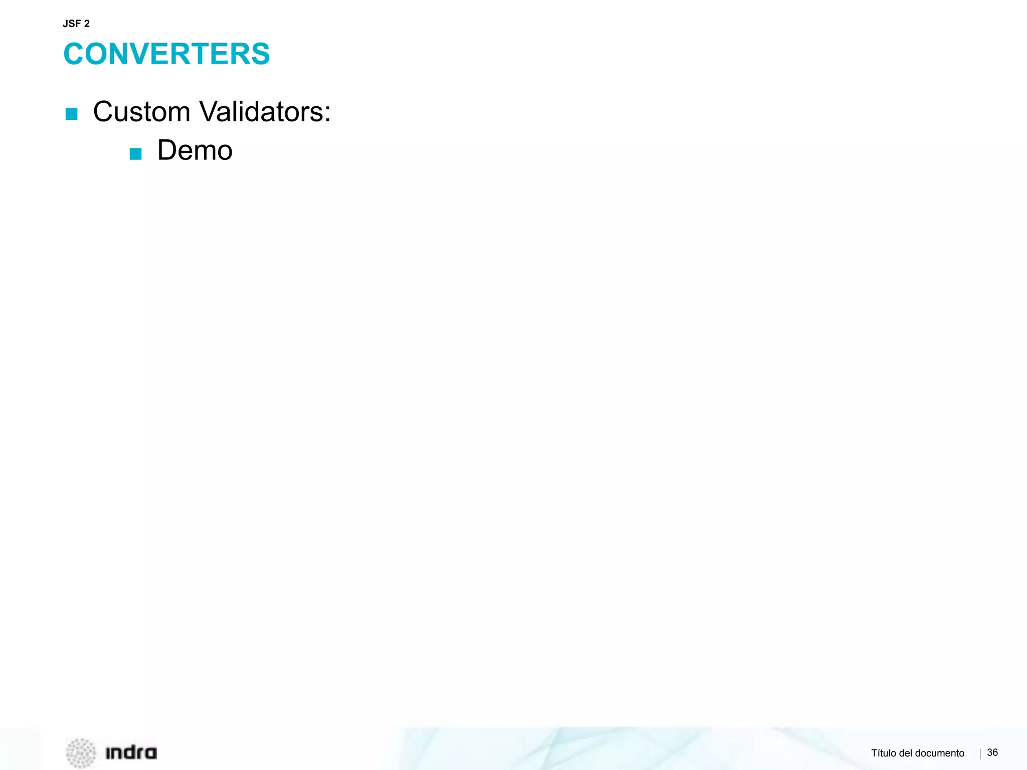 Título del documento | 36
CONVERTERS
▪ Custom Validators:
▪ Demo
JSF 2
 
