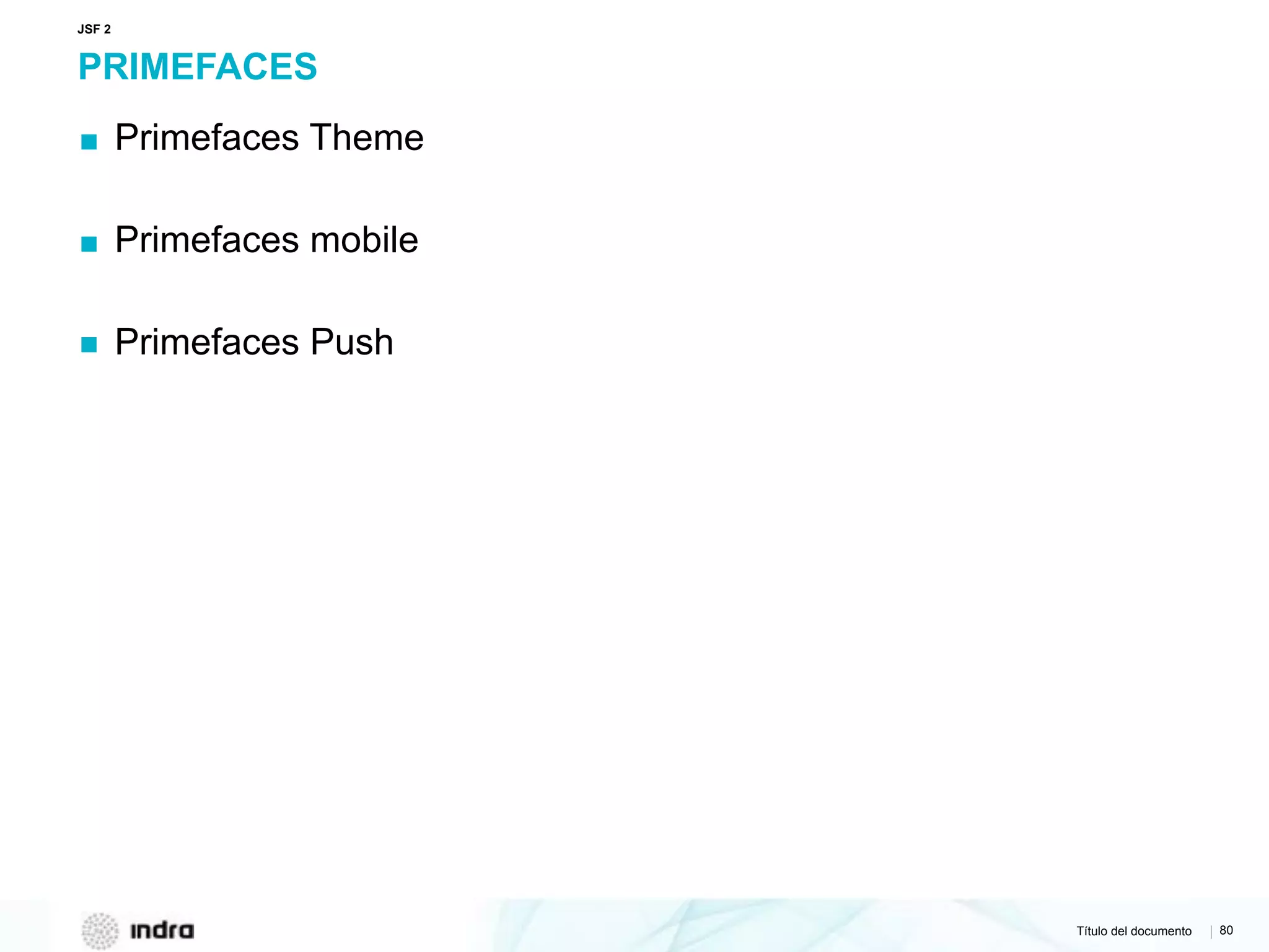 Título del documento | 80
PRIMEFACES
▪ Primefaces Theme
▪ Primefaces mobile
▪ Primefaces Push
JSF 2
 