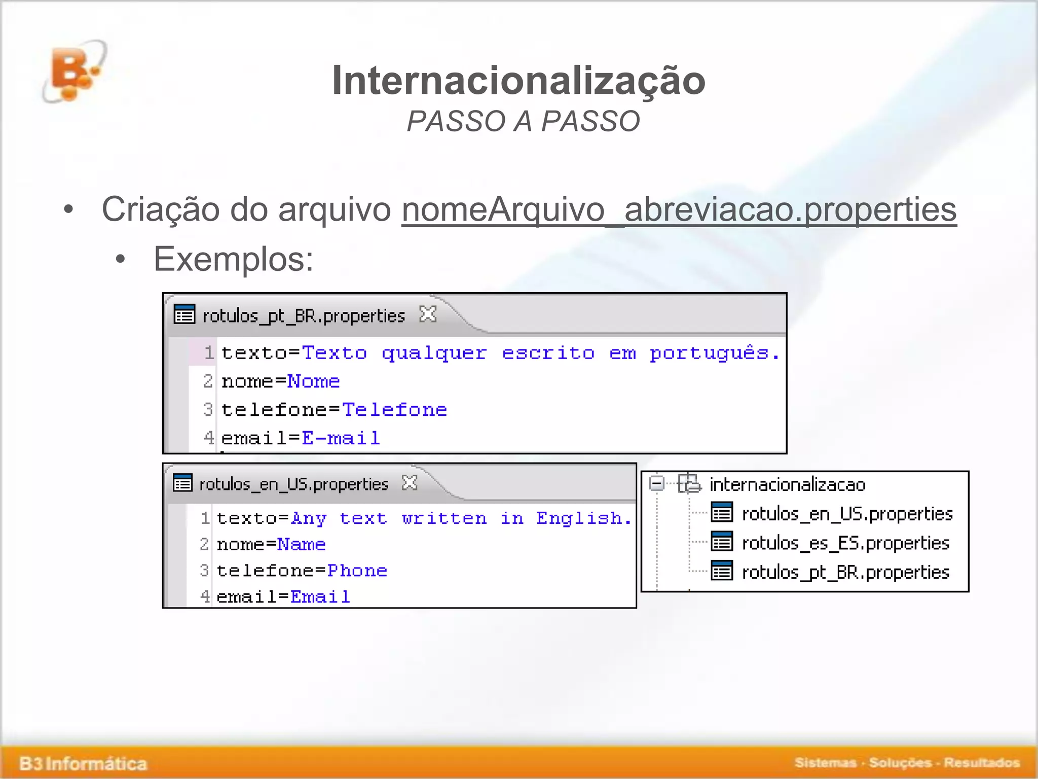 Internacionalização PASSO A PASSO • Criação do arquivo nomeArquivo_abreviacao.properties • Exemplos: 