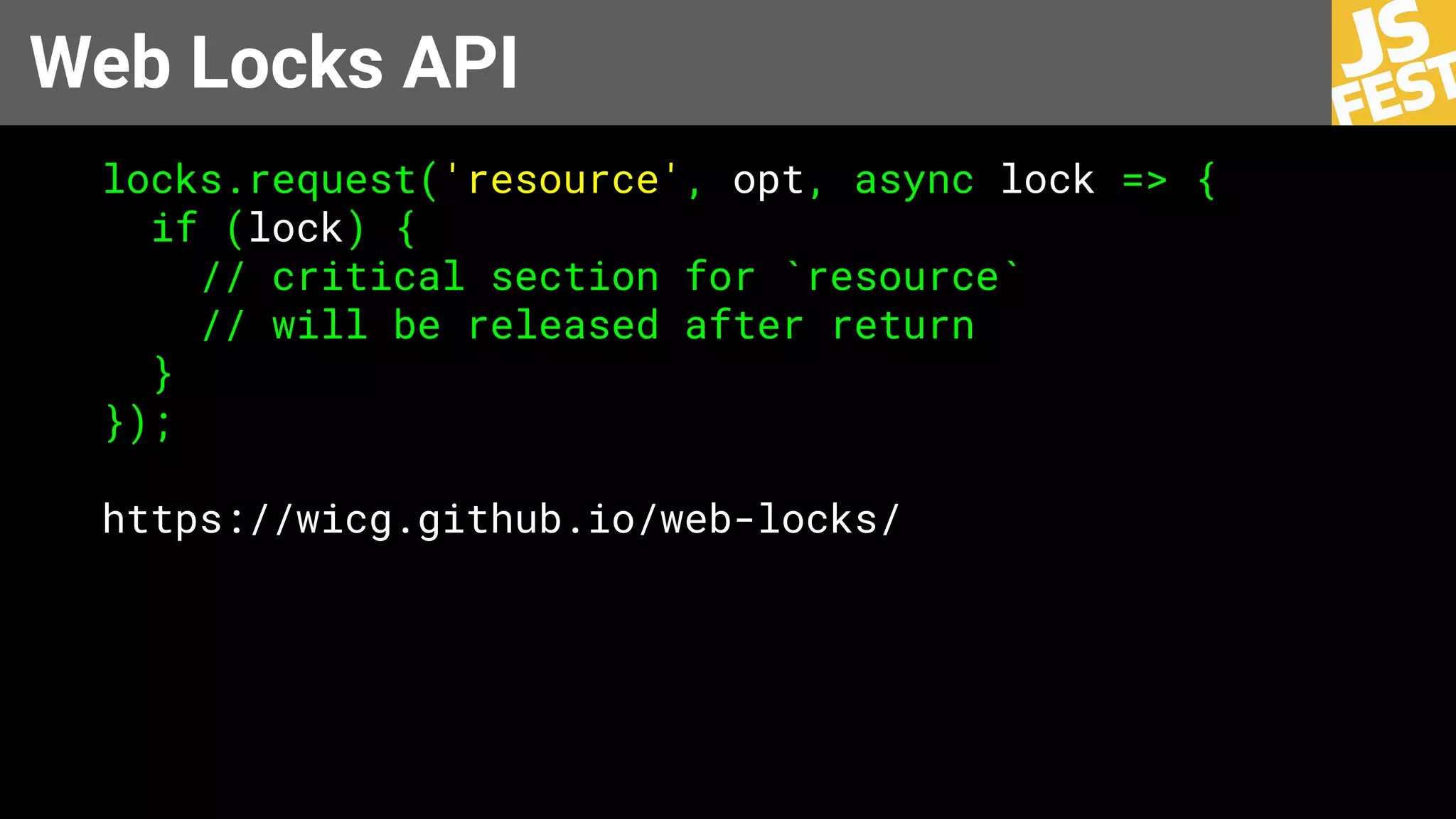 Web Locks API
locks.request('resource', opt, async lock => {
if (lock) {
// critical section for `resource`
// will be released after return
}
});
https://wicg.github.io/web-locks/
 