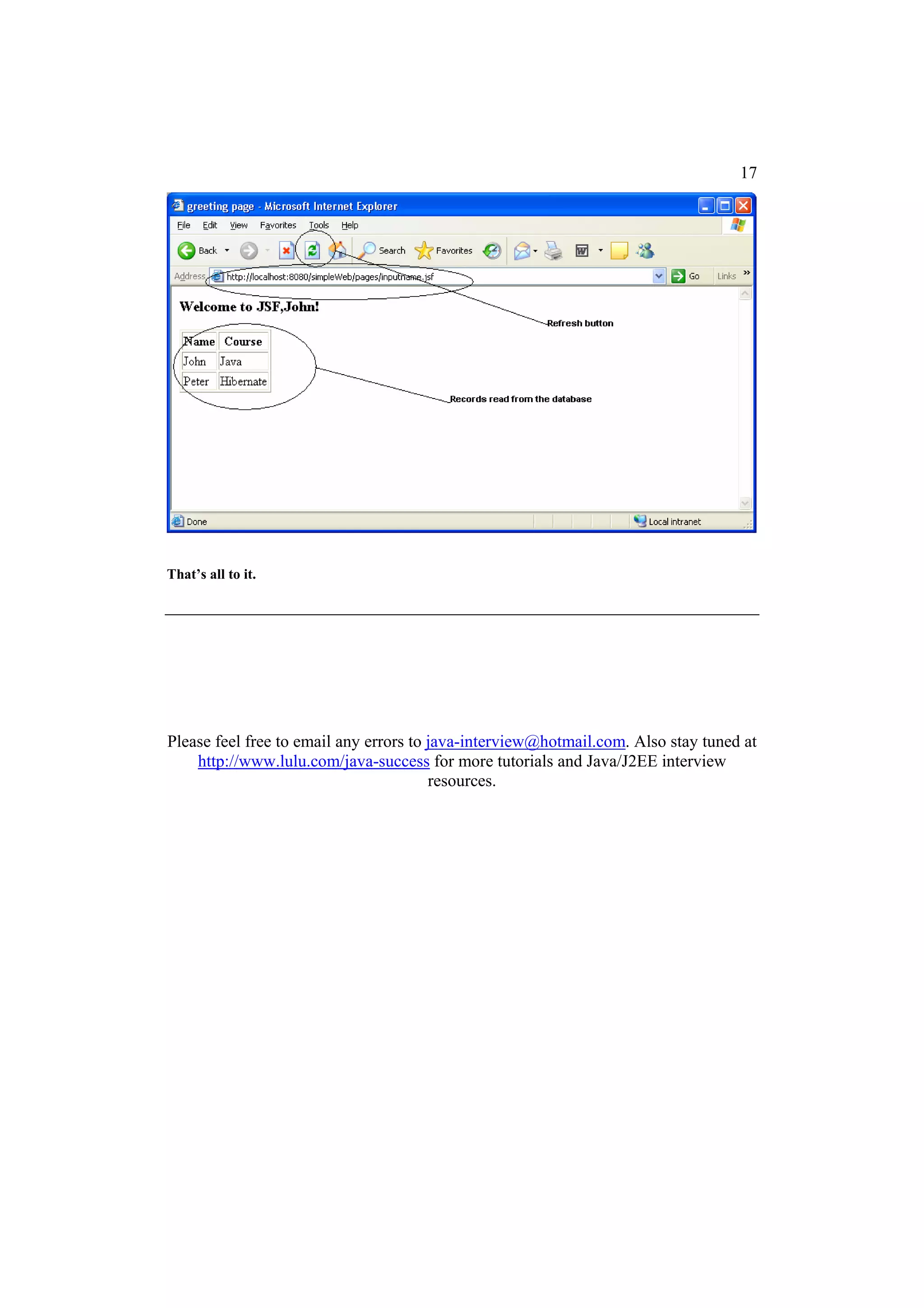 17




That’s all to it.




Please feel free to email any errors to java-interview@hotmail.com. Also stay tuned at
    http://www.lulu.com/java-success for more tutorials and Java/J2EE interview
                                        resources.
 