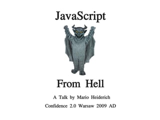 JavaScript
From Hell
A Talk by Mario Heiderich
Confidence 2.0 Warsaw 2009 AD
 