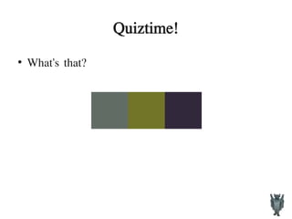 Quiztime!
●
What's that?
 