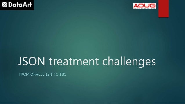 Oracle Json Treatment Evolution From 12 1 To 18 Aoug 2018