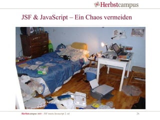 Herbstcampus 2015 – JSF meets Javascript 2. ed 26
JSF & JavaScript – Ein Chaos vermeiden
 