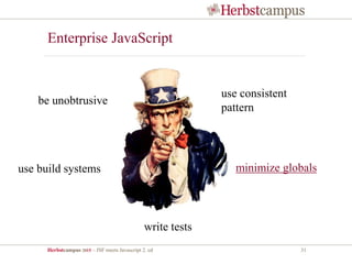 Herbstcampus 2015 – JSF meets Javascript 2. ed 31
Enterprise JavaScript
be unobtrusive
use consistent
pattern
use build systems
write tests
minimize globals
 