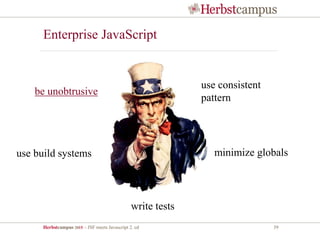 Herbstcampus 2015 – JSF meets Javascript 2. ed 39
Enterprise JavaScript
be unobtrusive
use consistent
pattern
use build systems
write tests
minimize globals
 