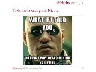 Herbstcampus 2015 – JSF meets Javascript 2. ed 44
JS-Initialisierung mit Nicole
 