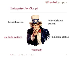 Herbstcampus 2015 – JSF meets Javascript 2. ed 49
Enterprise JavaScript
be unobtrusive
use consistent
pattern
use build systems
write tests
minimize globals
 