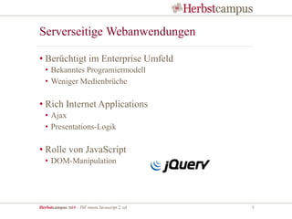 Herbstcampus 2015 – JSF meets Javascript 2. ed 5
Serverseitige Webanwendungen
• Berüchtigt im Enterprise Umfeld
• Bekanntes Programiermodell
• Weniger Medienbrüche
• Rich Internet Applications
• Ajax
• Presentations-Logik
• Rolle von JavaScript
• DOM-Manipulation
 