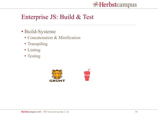 Herbstcampus 2015 – JSF meets Javascript 2. ed 50
Enterprise JS: Build & Test
• Build-Systeme
• Concatenation & Minification
• Transpiling
• Linting
• Testing
 