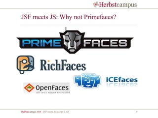 Herbstcampus 2015 – JSF meets Javascript 2. ed 8
JSF meets JS: Why not Primefaces?
 