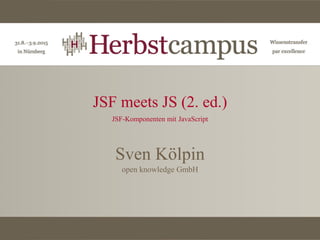 JSF meets JS (2. ed.)
JSF-Komponenten mit JavaScript
Sven Kölpin
open knowledge GmbH
 