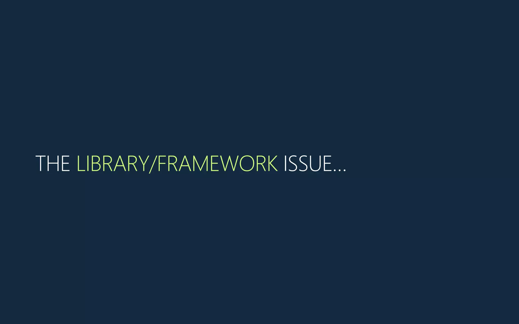 THE LIBRARY/FRAMEWORK ISSUE…
 